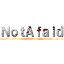 ＮｏｔＡｆａｉｄ (brave)