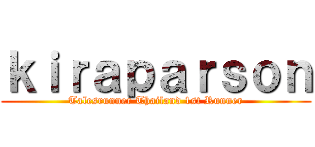 ｋｉｒａｐａｒｓｏｎ (Talesrunner Thailand 1st Runner)