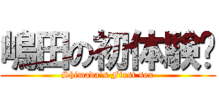 嶋田の初体験♡ (Shimada\'s First sex)