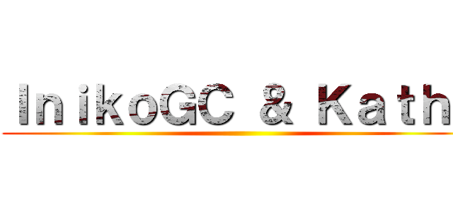 ＩｎｉｋｏＧＣ ＆ Ｋａｔｈｅ ()