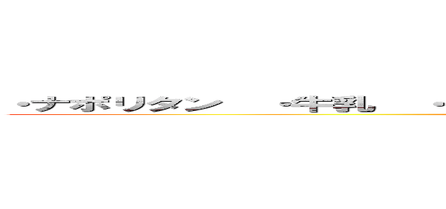 ・ナポリタン  ・牛乳  ・スペイン風オムレツ  ・ポテトサラダ  ・ととやき (attack on titan)