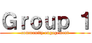 Ｇｒｏｕｐ １ (community engagement)