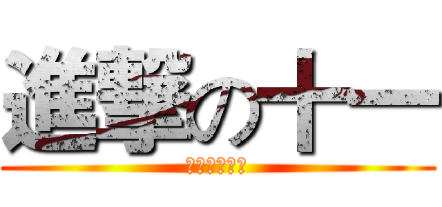 進撃の十一 (ｈａｈａｈａ)