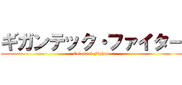 ギガンテック・ファイター (Colossal Fighter)
