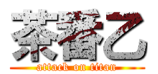 茶番乙 (attack on titan)