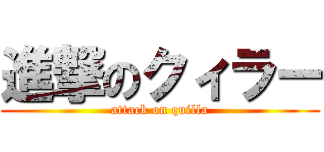 進撃のクィラー (attack on quilla)