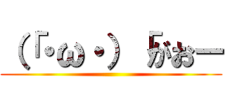 （「・ω・）「がおー ()