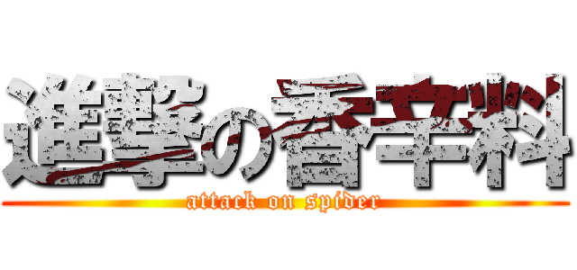 進撃の香辛料 (attack on spider)