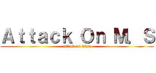 Ａｔｔａｃｋ Ｏｎ Ｍ．Ｓ (attack on titan)