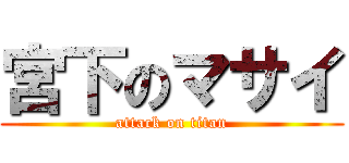 宮下のマサイ (attack on titan)