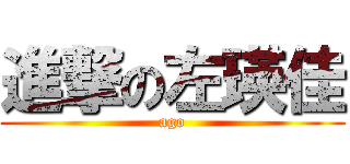 進撃の左瑛佳 (ago)