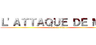 Ｌ\'ＡＴＴＡＱＵＥ ＤＥ ＭＯＩ (attack on titan)