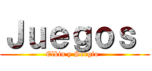 Ｊｕｅｇｏｓ  (Elkin y Sergio  )