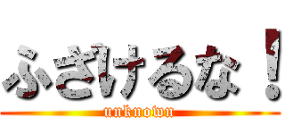 ふざけるな！ (unknown)