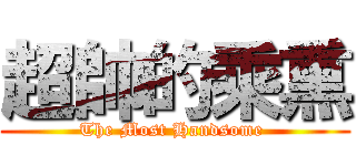 超帥的乘熏 (The Most Handsome )