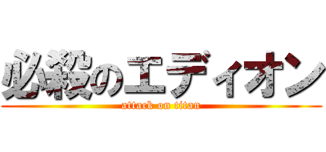 必殺のエディオン (attack on titan)