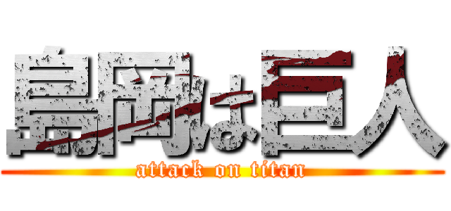 島岡は巨人 (attack on titan)