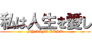 私は人生を愛し (MY LIFE KTSK)