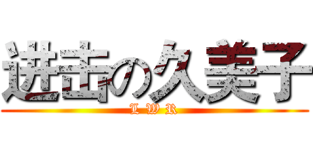 进击の久美子 (L W R)