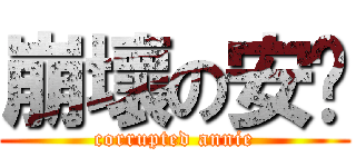崩壞の安妮 (corrupted annie)