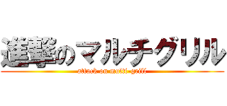 進撃のマルチグリル (attack on multi-grill)