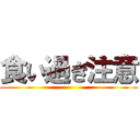 食い過ぎ注意 ()