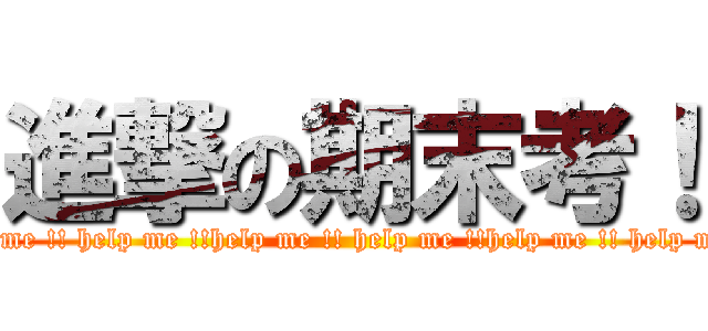 進撃の期末考！ (help me !! help me !!help me !! help me !!help me !! help me !!)