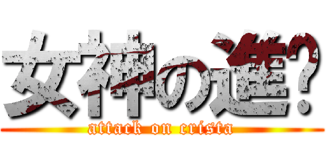 女神の進擊 (attack on crista)