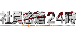 社員密着２４時 (To the next generation)