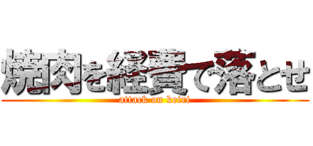 焼肉を経費で落とせ (attack on keiri)