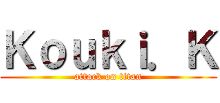 Ｋｏｕｋｉ．Ｋ (attack on titan)