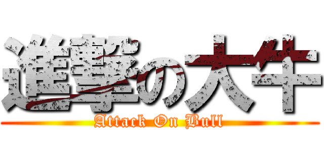 進撃の大牛 (Attack On Bull)