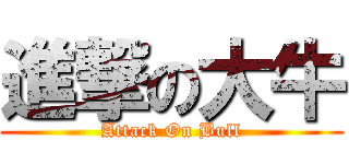 進撃の大牛 (Attack On Bull)
