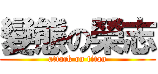 變態の榮志 (attack on titan)