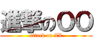 進撃のＯＯ (attack on XX)