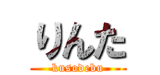 りんた (kusodebu)