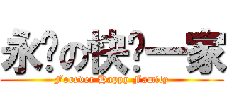 永远の快乐一家 (Forever Happy Family)