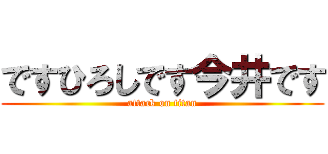 ですひろしです今井です (attack on titan)