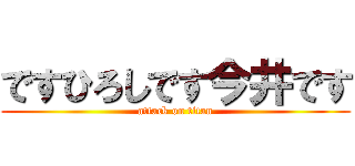 ですひろしです今井です (attack on titan)