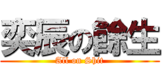 奕辰の餘生 (All on Shit)