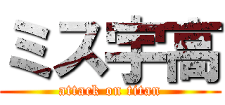 ミス宇高 (attack on titan)