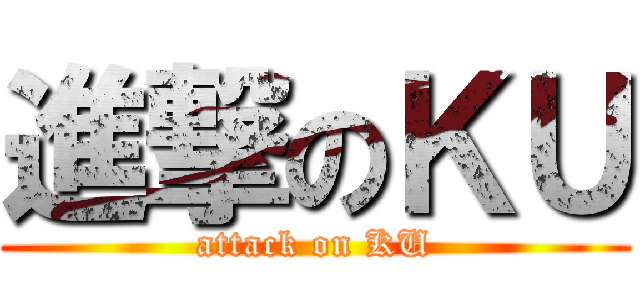 進撃のＫＵ (attack on KU)