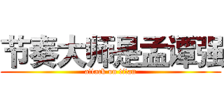 节奏大师是孟谭强 (attack on titan)
