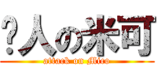 揍人の米可 (attack on Mico)
