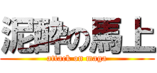 泥酔の馬上 (attack on maga)