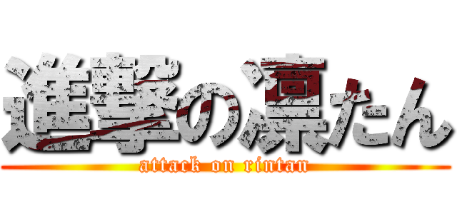 進撃の凛たん (attack on rintan)