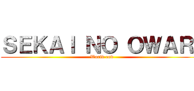 ＳＥＫＡＩ ＮＯ ＯＷＡＲＩ (World end)