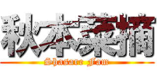秋本菜摘 (Shasare Fam)