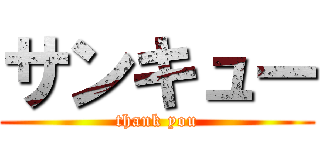 サンキュー (thank you)