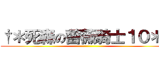 †＊死森の薔薇騎士１０＊† ()